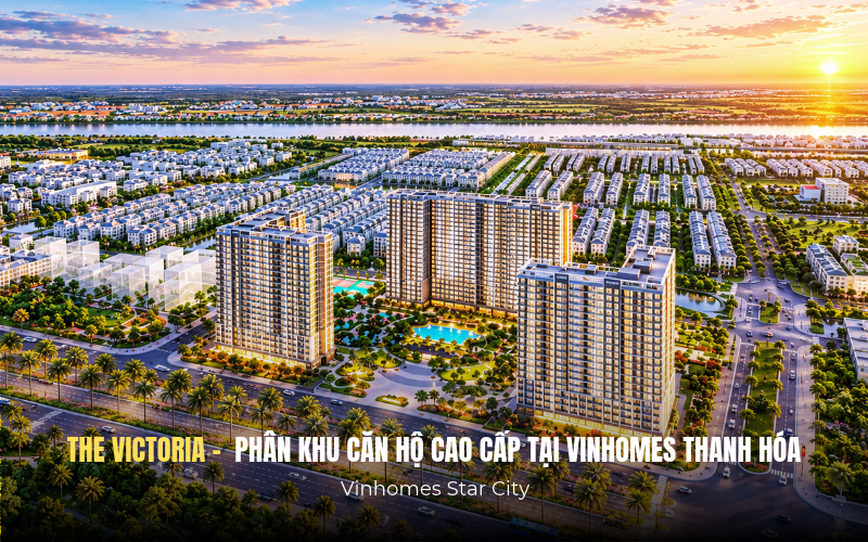 The Victoria phân khu căn hộ cao cấp tại Vinhomes Thanh Hóa